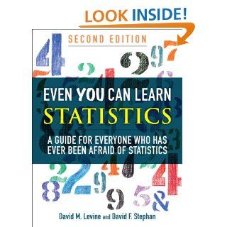 Even You Can Learn Statistics A Guide for Everyone Who Has Ever Been Afraid of Statistics (2nd Edition) eBook David M. Levine, David F. Stephan Kindle Store