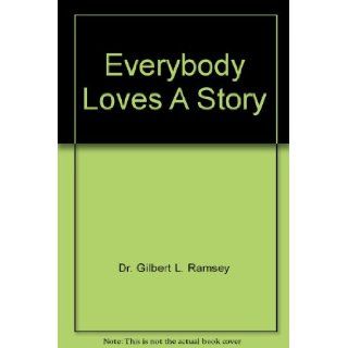 Everybody Loves A Story: Dr. Gilbert L. Ramsey: Books