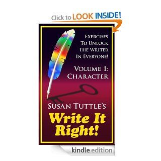 Write It Right: Exercises to Unlock the Writer In Everyone Volume 1: Character (Exercises To Unlock The Writer In Everyone!)   Kindle edition by Susan Tuttle. Arts & Photography Kindle eBooks @ .