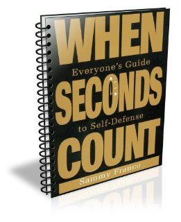 When Seconds Count: Everyone's Guide To Self Defense: Sammy Franco: 9780981872131: Books