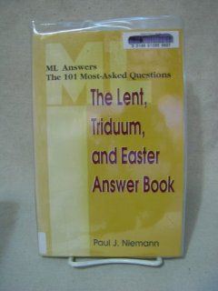 The Lent, Triduum, and Easter Answer Book (ML Answers the 101 Most Asked Questions) (9780893904470): Paul J. Niemann: Books