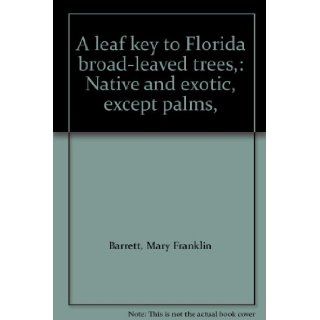 A leaf key to Florida broad leaved trees, : Native and exotic, except palms, : Mary Franklin Barrett: Books