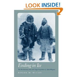 Ending in Ice: The Revolutionary Idea and Tragic Expedition of Alfred Wegener: Roger M. McCoy: Books