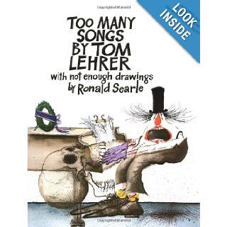 Too Many Songs by Tom Lehrer with Not Enough Drawings by Ronald Searle: Tom Lehrer, Ronald Searle: 9780394749303: Books