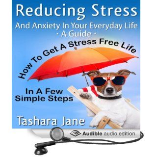 Reducing Stress and Anxiety in Your Everyday Life 'A Guide'   How to Get a Stress Free Life in a Few Simple Steps (Audible Audio Edition) Tashara Jane, Roya Shanks Books