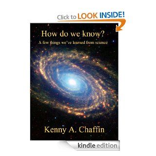 How do we know? A few things we've learned from science. eBook Kenny A. Chaffin Kindle Store