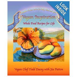 Vegan Inspiration: Whole Food Recipes for Life (Rainbow Fusion Cuisine for Body, Mind and Spirit): Vegan Chef Todd Dacey with Jia Patten: 9781577332169: Books