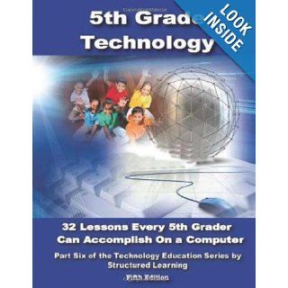Fifth Grade Technology 32 Lessons Every Fifth Grader Can Accomplish on a Computer Structured Learning IT Teaching Team, Killian Sean, Ask a Tech Teacher 9780978780050 Books