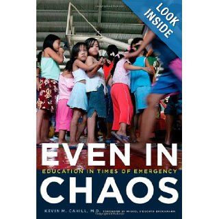 Even in Chaos: Education in Times of Emergency (International Humanitarian Affairs): Kevin M. Cahill, H. E. Miguel D'Escoto Brockmann: 9780823231966: Books
