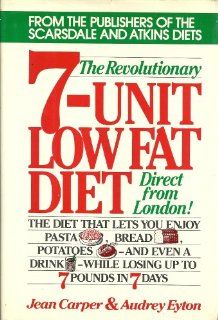 The Revolutionary 7 Unit Low Fat Diet The Diet That Lets You Enjoy Pasta, Bread, Potatoes, and Even a Drink, While Losing Up to 7 Pounds in 7 Days Jean Carper, Audrey Eyton 9780892561568 Books