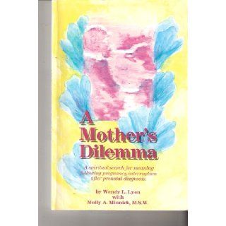 A Mother's dilemma: A spiritual search for meaning following pregnancy interruption after prenatal diagnosis: Wendy L Lyon: Books