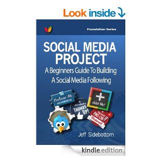 Social Media Project: A Beginners Guide To Building A Social Media Following (Social Media Project Foundation Series)   Kindle edition by Jeff Sidebottom. Business & Money Kindle eBooks @ .