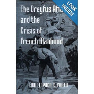 The Dreyfus Affair and the Crisis of French Manhood (The Johns Hopkins University Studies in Historical and Political Science) (9780801874338): Christopher E. Forth: Books