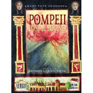 Pompeii: Lost and Found: Mary Pope Osborne, Bonnie Christensen: 9780375828898: Books