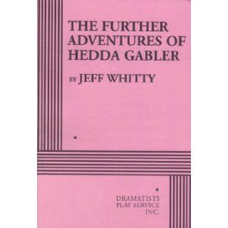 The Further Adventures Of Hedda Gabler: Jeff Whitty: 9780822222422: Books