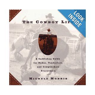 Cowboy Life: A Saddlebag Guide for Dudes, Tenderfeet, and Cowpunchers Everywhere: Michele Morris: 9780671866822: Books