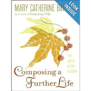 Composing a Further Life The Age of Active Wisdom Mary Catherine Bateson, Sevanne Kassarjian 9781400118847 Books