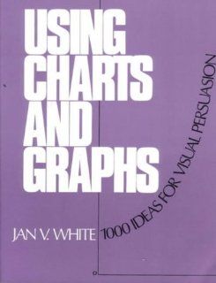 Using Charts and Graphs One Thousand Ideas for Getting Attention Using Charts and Graphs (9780835218948) Jan V. White Books