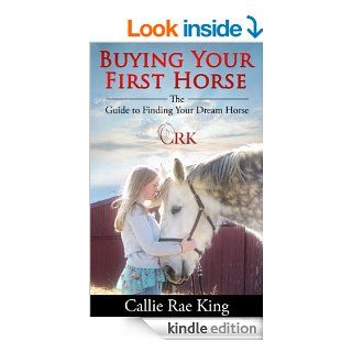 Buying Your First Horse   The Guide to Finding Your Dream Horse eBook: Callie Rae King: Kindle Store