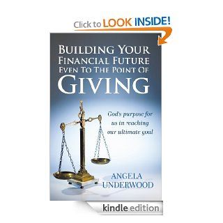 Building Your Financial Future Even To The Point Of Giving   Kindle edition by Angela Underwood. Religion & Spirituality Kindle eBooks @ .