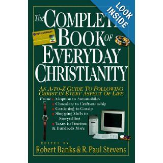 The Complete Book of Everyday Christianity: An A To Z Guide to Following Christ in Every Aspect of Life: R. Paul Stevens, Robert J. Banks: 9780830814541: Books