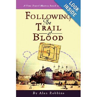 Following the Trail of Blood: A Time Travel Mystery Based on a True Story: Alan Robbins: 9781440122354: Books