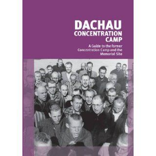 Dachau Concentration Camp: A Guide to the Former Concentration Camp and the Memorial Site: Nicolas Simon Mitchell: 9780956320209: Books
