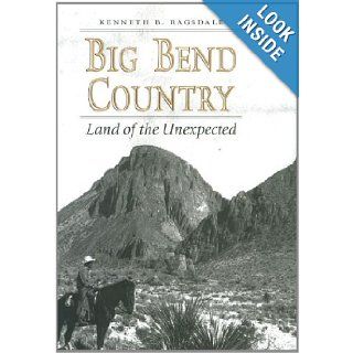 Big Bend Country Land of the Unexpected (Centennial Series of the Association of Former Students, Texas A&M University) Kenneth Baxter Ragsdale 9781603447423 Books