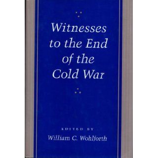 Witnesses to the End of the Cold War: Professor William C. Wohlforth: 9780801853821: Books
