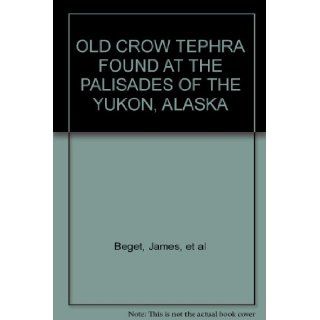 OLD CROW TEPHRA FOUND AT THE PALISADES OF THE YUKON, ALASKA: James, et al Beget: Books
