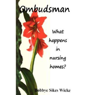 Ombudsman. What happens in nursing homes?: Bobbye Sikes Wicke: 9780967765297: Books