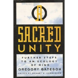 Sacred Unity : Further Steps to an Ecology of Mind: Gregory Bateson, Rodney E Donaldson: 9780062501004: Books
