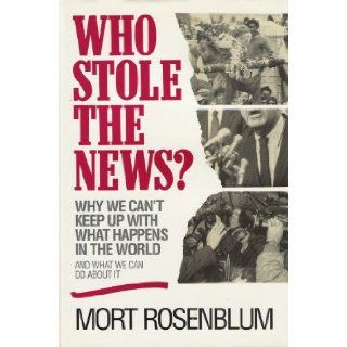 Who Stole the News: Why We Can't Keep Up With What Happens in the World and What We Can Do About It (9780471585220): Mort Rosenblum: Books