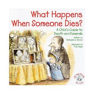 What Happens When Someone Dies?: A Child's Guide to Death and Funerals (Elf Help Books for Kids): Michaelene Mundy, R. W. Alley: 9780870294242: Books