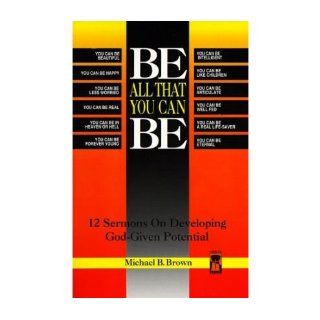 Be All That You Can Be 12 Sermons on Developing God Given Potential (Great American Preacher Series) (Paperback)   Common By (author) Michael B Brown 0884912553270 Books