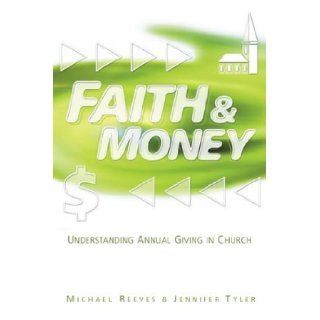 Faith & Money: Understanding Annual Giving in Church: Michael P. Reeves, Jennifer Tyler: 9780881774108: Books
