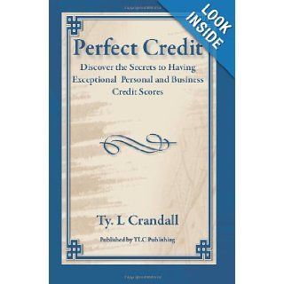 Perfect Credit: Discover the Secrets to Having Exceptional Personal and Business Credit Scores: Mr. Ty L. Crandall: 9781466229822: Books