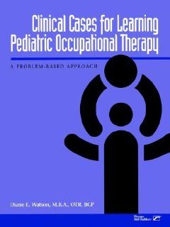 Clinical Cases for Learning Pediatric Occupational Therapy: A Problem Based Approach (9780761643814): Diane E. Watson: Books