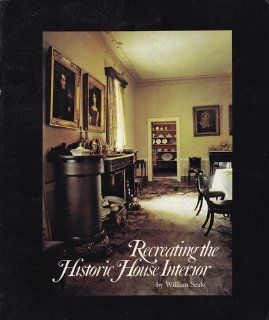 Recreating the Historic House Interior: William Seale: 9780910050760: Books