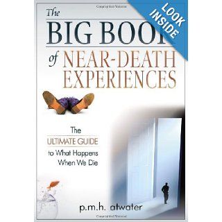 The Big Book of Near Death Experiences The Ultimate Guide to What Happens When We Die P.M.H. Atwater 9781571745477 Books