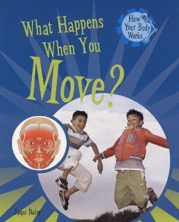 What Happens When You Move? (How Your Body Works): Jacqui Bailey: 9781435826175: Books