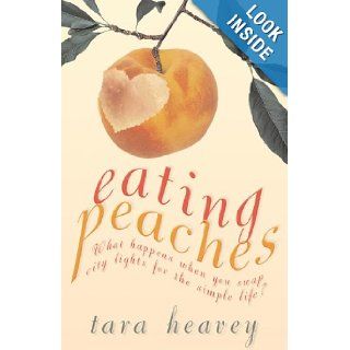 Eating Peaches: What Happens When You Swap City Lights for the Simple Life?: Tara Heavey: 9780330433150: Books