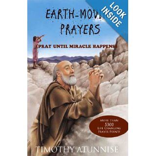 Earth Moving Prayers: Pray Until Miracle Happens: Timothy Atunnise: 9781490501321: Books