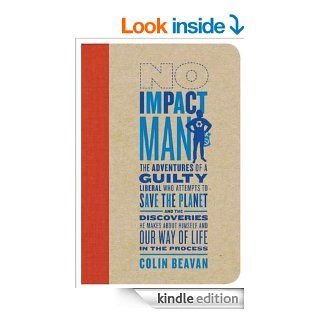 No Impact Man: The Adventures of a Guilty Liberal Who Attempts to Save the Planet, and the Discoveries He Makes About Himself and Our Way of Life in the Process   Kindle edition by Colin Beavan. Professional & Technical Kindle eBooks @ .