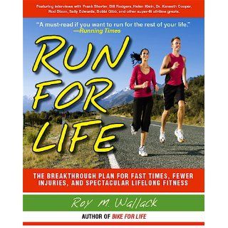 Run for Life: The Injury Free, Anti Aging, Super Fitness Plan to Keep You Running to 100: Roy M. Wallack: 9781602393448: Books