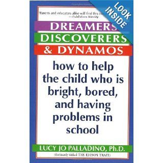 Dreamers, Discoverers & Dynamos: How to Help the Child Who Is Bright, Bored and Having Problems in School (Formerly Titled 'The Edison Trait'): Lucy Jo Palladino: 9780345405739: Books