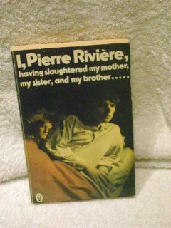 I, Pierre Riviere, Having Slaughtered My Mother, My Sister and My Brother (Peregrine Books): Michel Foucault: 9780140551259: Books