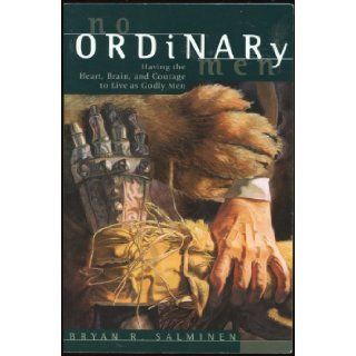 No Ordinary Men: Having the Heart, Brain, and Courage to Live as Godly Men: Bryan Salminen: 9780570053972: Books