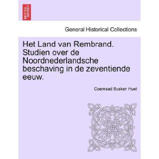 Het Land van Rembrand. Studien over de Noordnederlandsche beschaving in de zeventiende eeuw. TWEEDE DEEL (Dutch Edition): Coenraad Busken Huet: 9781241460853: Books