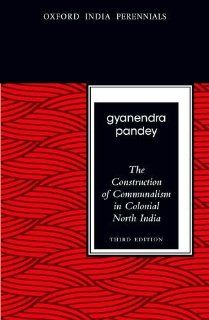 The Construction of Communalism in Colonial North India, Third Edition (Oxford India Perennials) (9780198077305): Gyanendra Pandey: Books